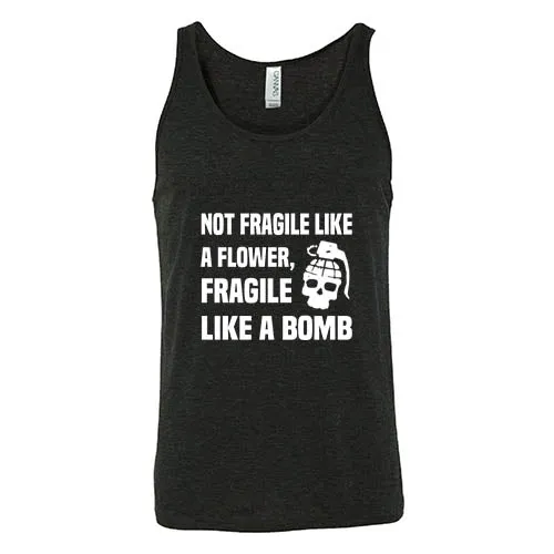 Not Fragile Like A Flower, Fragile Like A Bomb Shirt Unisex