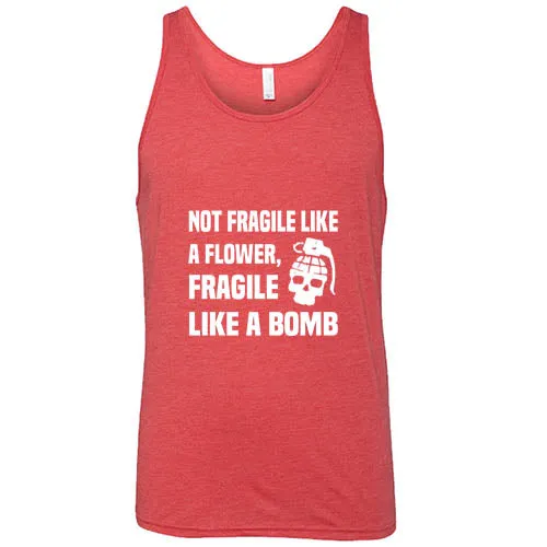 Not Fragile Like A Flower, Fragile Like A Bomb Shirt Unisex