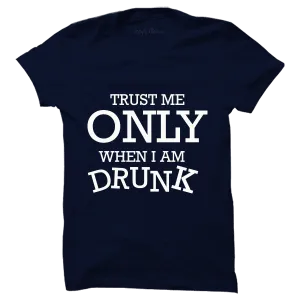 Trust Me Only When I Am Drunk T-shirt